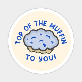 Top of The Muffin To You Magnet